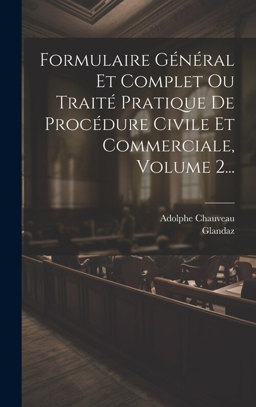 Formulaire G??al Et Complet Ou Trait?Pratique De Proc?ure Civile Et Commerciale, Volume 2... (Hardcover)