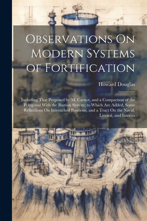 Observations On Modern Systems of Fortification: Including That Proposed by M. Carnot, and a Comparison of the Polygonal With the Bastion System; to W (Paperback)