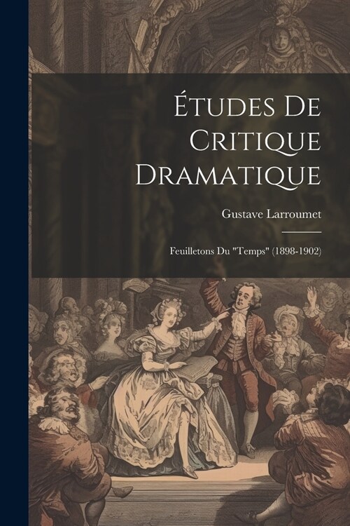 ?udes De Critique Dramatique: Feuilletons Du Temps (1898-1902) (Paperback)