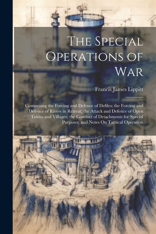 The Special Operations of War: Comprising the Forcing and Defence of Defiles; the Forcing and Defence of Rivers in Retreat; the Attack and Defence of (Paperback)