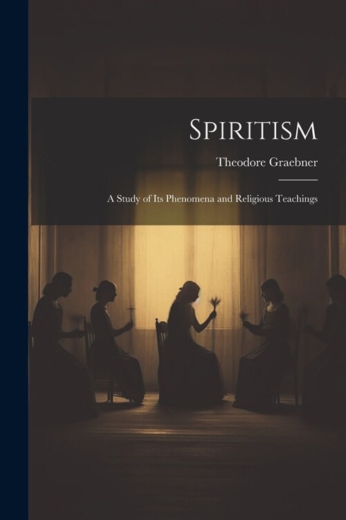 Spiritism: A Study of Its Phenomena and Religious Teachings (Paperback)