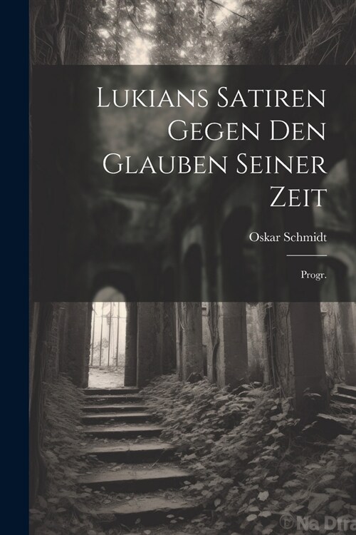Lukians Satiren Gegen Den Glauben Seiner Zeit: Progr. (Paperback)