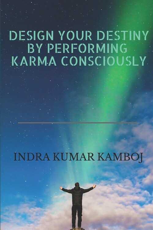 Design Your Destiny by Performing Karma Consciously (Paperback)