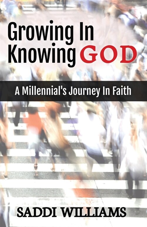 Growing In Knowing God: A Millennials Journey In Faith (Paperback)