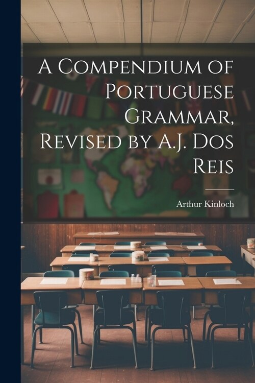 A Compendium of Portuguese Grammar, Revised by A.J. Dos Reis (Paperback)