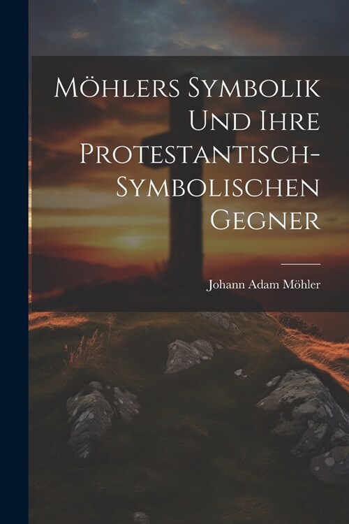 M?lers Symbolik Und Ihre Protestantisch-Symbolischen Gegner (Paperback)