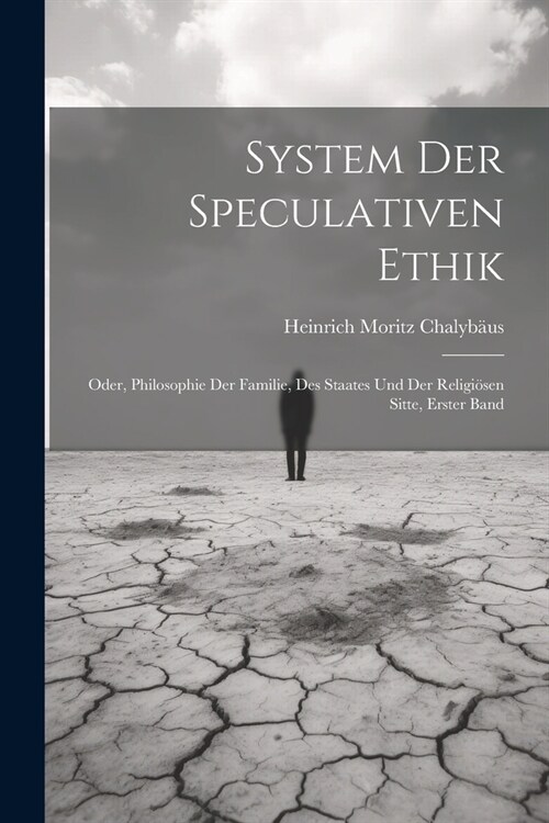 System Der Speculativen Ethik: Oder, Philosophie Der Familie, Des Staates Und Der Religi?en Sitte, Erster Band (Paperback)