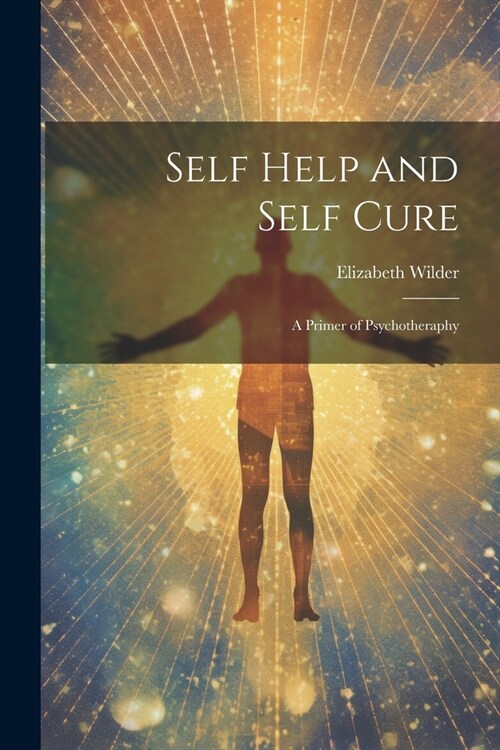 Self Help and Self Cure: A Primer of Psychotheraphy (Paperback)