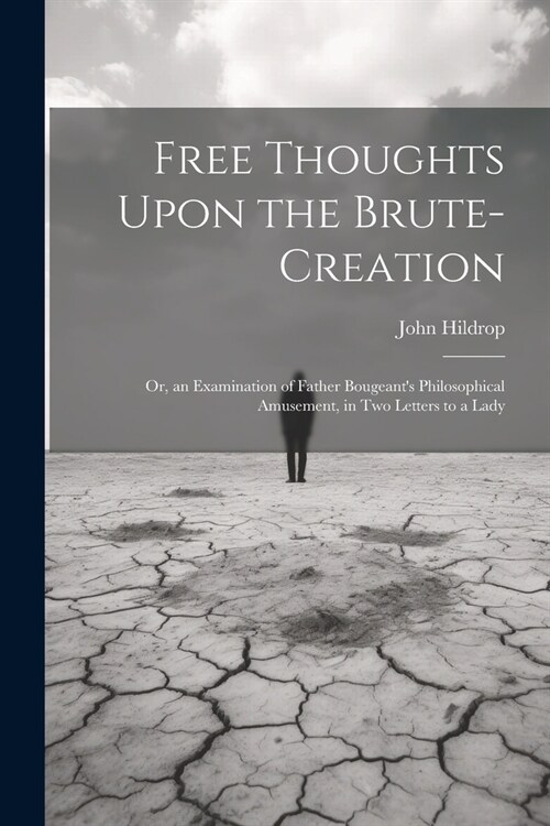 Free Thoughts Upon the Brute-Creation: Or, an Examination of Father Bougeants Philosophical Amusement, in Two Letters to a Lady (Paperback)