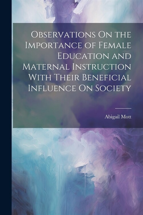 Observations On the Importance of Female Education and Maternal Instruction With Their Beneficial Influence On Society (Paperback)