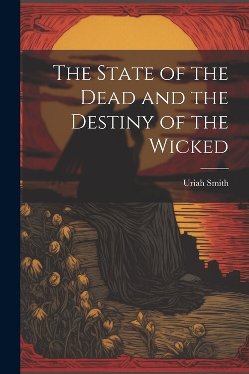 The State of the Dead and the Destiny of the Wicked (Paperback)