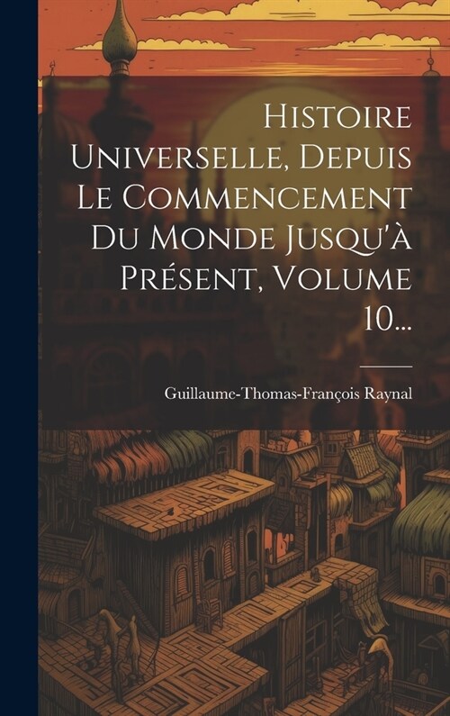 Histoire Universelle, Depuis Le Commencement Du Monde Jusqu?Pr?ent, Volume 10... (Hardcover)