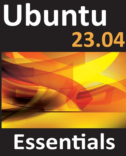 Ubuntu 23.04 Essentials: A Guide to Ubuntu 23.04 Desktop and Server Editions (Paperback)