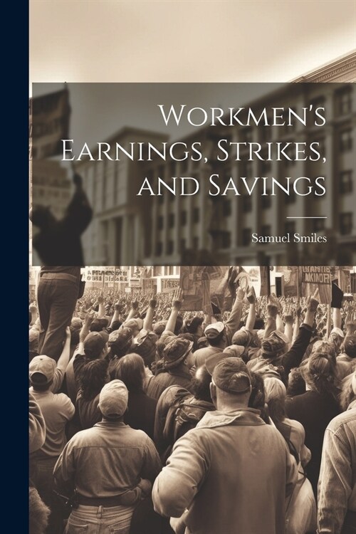 Workmens Earnings, Strikes, and Savings (Paperback)