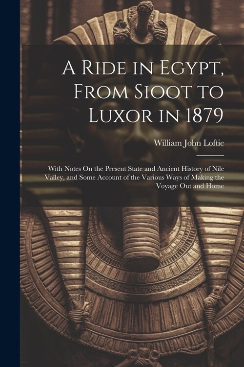 A Ride in Egypt, From Sioot to Luxor in 1879: With Notes On the Present State and Ancient History of Nile Valley, and Some Account of the Various Ways (Paperback)