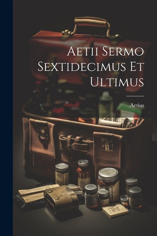 Aetii Sermo Sextidecimus Et Ultimus (Paperback)
