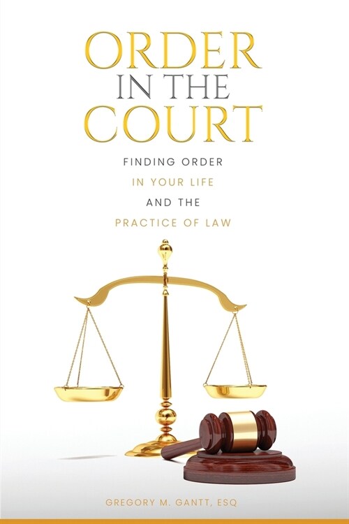 Order in the Court: Finding order in your life and the practice of Law (Paperback)