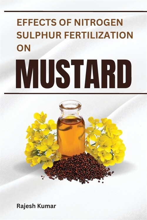 Effects of Nitrogen-Sulphur Fertilization on Mustard (Paperback)