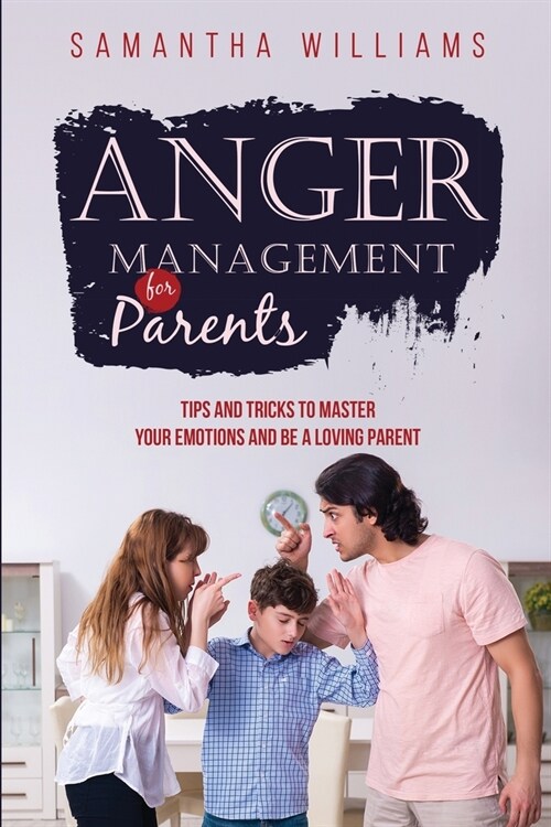 Anger Management for Parents: Tips and Tricks to Master Your Emotions and be a Loving Parent (Paperback)