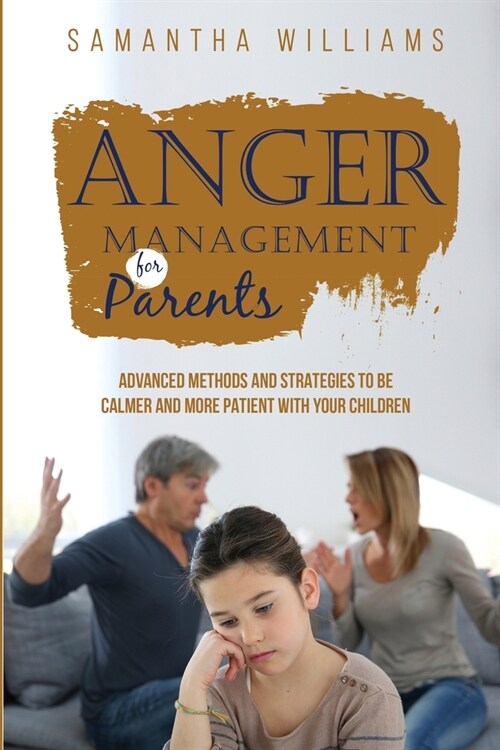 Anger Management for Parents: Advanced Methods and Strategies to be Calmer and More Patient with Your Children (Paperback)