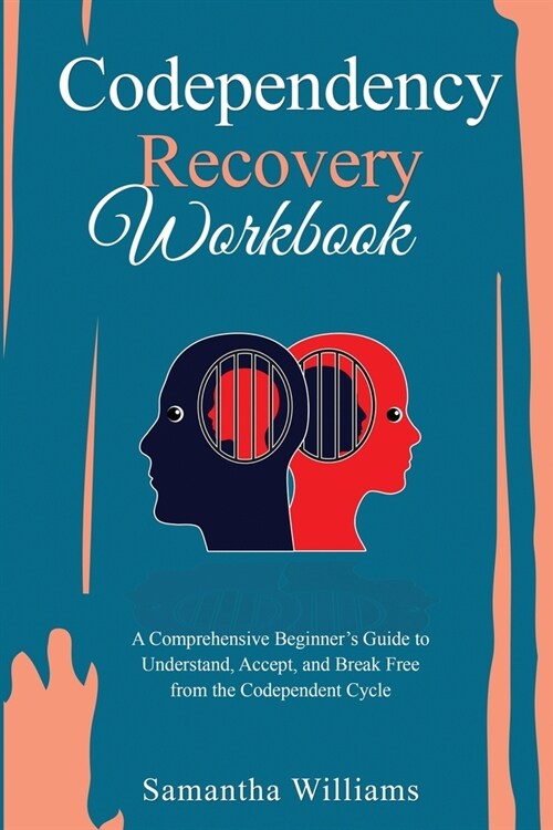 Codependency Recovery Workbook: A Comprehensive Beginners Guide to Understand, Accept, and Break Free from the Codependent Cycle (Paperback)