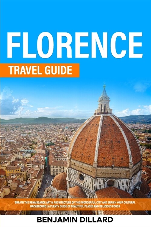 Florence Travel Guide: Breath The Renaissance Art & Architecture of This Wonderful City and Enrich Your Cultural Background A Plenty Guide of (Paperback)