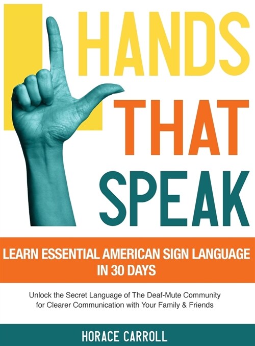 Hands That Speak: The Beauty and Power of American Sign Language Unlocking the Secret Language of the Deaf Community & Celebrating Its C (Hardcover)