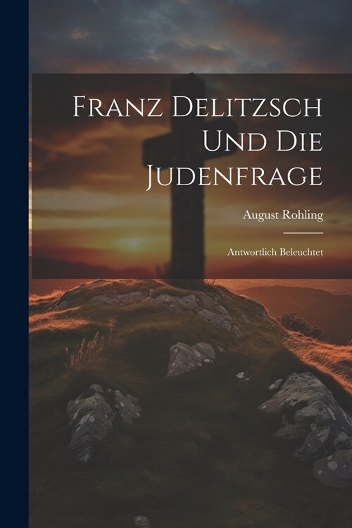 Franz Delitzsch Und Die Judenfrage: Antwortlich Beleuchtet (Paperback)