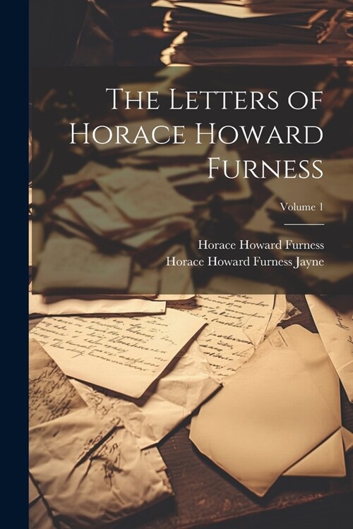 The Letters of Horace Howard Furness; Volume 1 (Paperback)