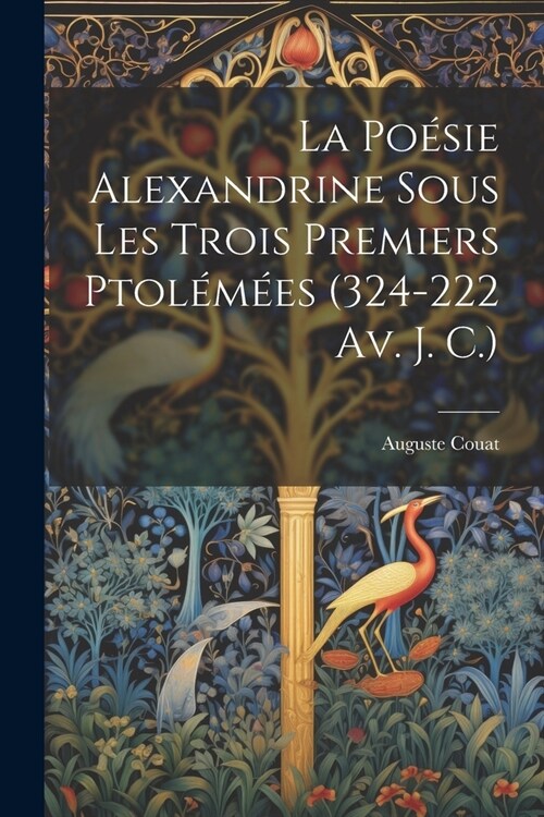 La Po?ie Alexandrine Sous Les Trois Premiers Ptol??s (324-222 Av. J. C.) (Paperback)