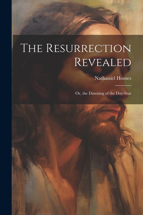 The Resurrection Revealed: Or, the Dawning of the Day-Star (Paperback)