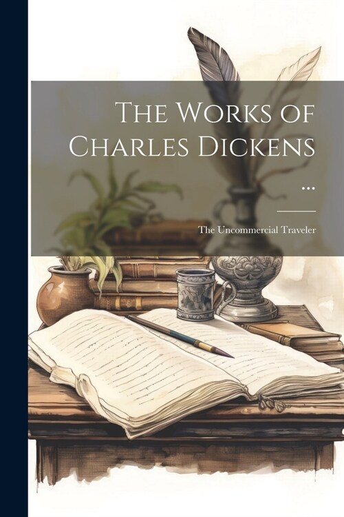 The Works of Charles Dickens ...: The Uncommercial Traveler (Paperback)