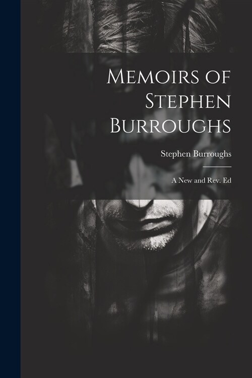 Memoirs of Stephen Burroughs: A New and Rev. Ed (Paperback)