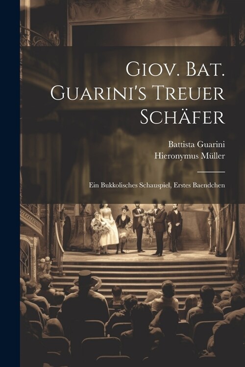 Giov. Bat. Guarinis Treuer Sch?er: Ein Bukkolisches Schauspiel, Erstes Baendchen (Paperback)