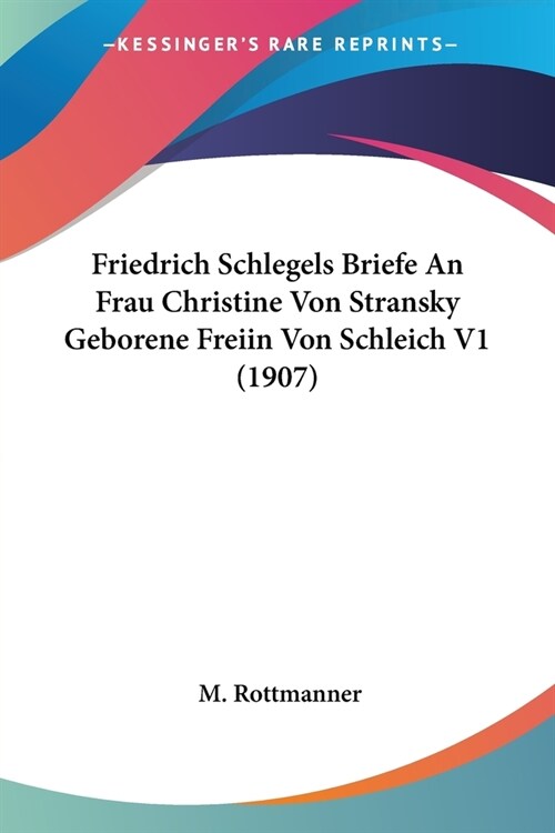 Friedrich Schlegels Briefe an Frau Christine Von Stransky Geborene Freiin Von Schleich V1 (1907) (Paperback)