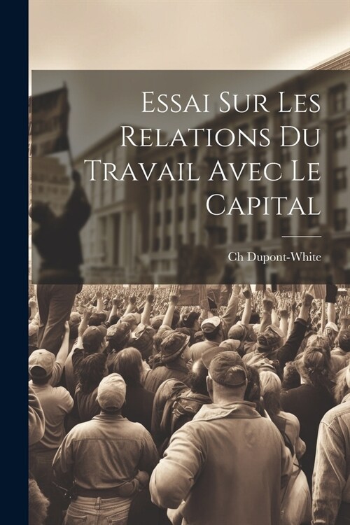 Essai Sur Les Relations Du Travail Avec Le Capital (Paperback)