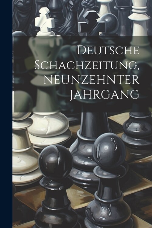 Deutsche Schachzeitung, NEUNZEHNTER JAHRGANG (Paperback)