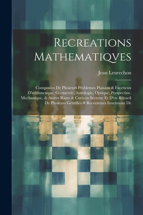 Recreations Mathematiqves: Compos?s De Plusieurs Problemes Plaisans & Facetieux Darithmetique, Geometrie, Astrologie, Optique, Perspectiue, Mec (Paperback)