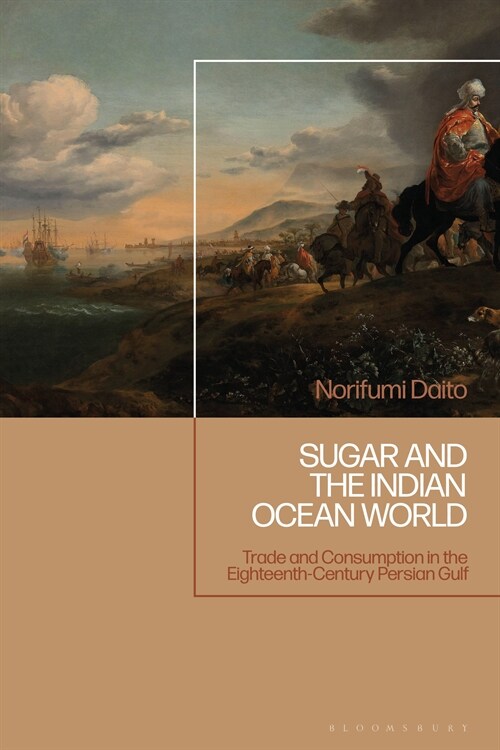 Sugar and the Indian Ocean World : Trade and Consumption in the Eighteenth-Century Persian Gulf (Hardcover)