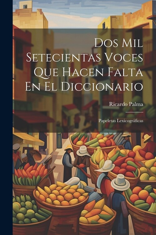 Dos Mil Setecientas Voces Que Hacen Falta En El Diccionario: Papeletas Lexicogr?icas (Paperback)