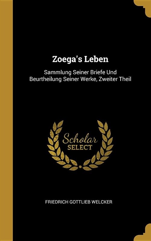 Zoegas Leben: Sammlung Seiner Briefe Und Beurtheilung Seiner Werke, Zweiter Theil (Hardcover)