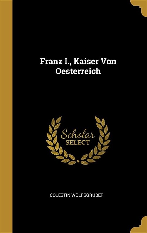 Franz I., Kaiser Von Oesterreich (Hardcover)