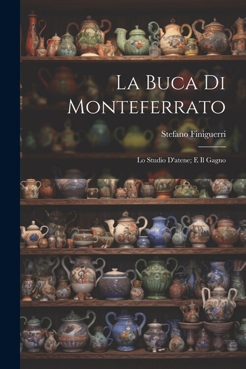La Buca Di Monteferrato: Lo Studio Datene; E Il Gagno (Paperback)