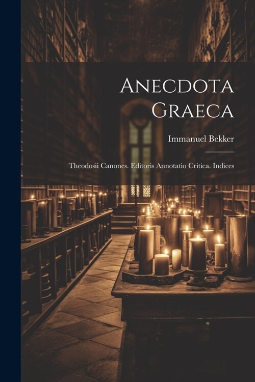 Anecdota Graeca: Theodosii Canones. Editoris Annotatio Critica. Indices (Paperback)