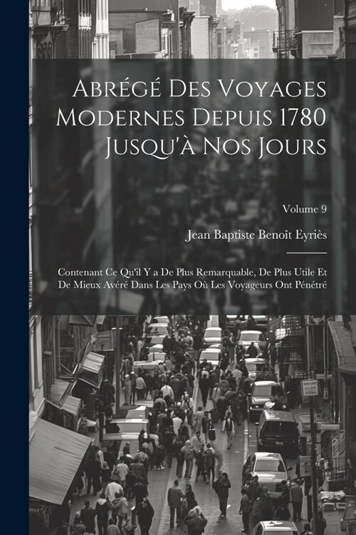 Abr??Des Voyages Modernes Depuis 1780 Jusqu?Nos Jours: Contenant Ce Quil Y a De Plus Remarquable, De Plus Utile Et De Mieux Av??Dans Les Pays O (Paperback)