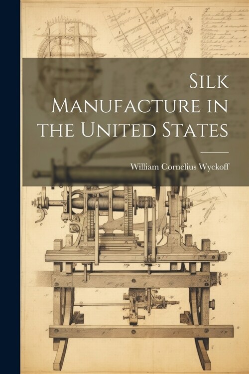Silk Manufacture in the United States (Paperback)