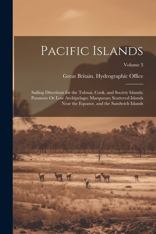 Pacific Islands: Sailing Directions for the Tubuai, Cook, and Society Islands; Paumoto Or Low Archipelago; Marquesas; Scattered Islands (Paperback)