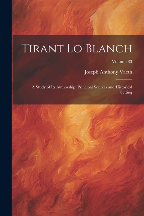 Tirant Lo Blanch: A Study of Its Authorship, Principal Sources and Historical Setting; Volume 33 (Paperback)