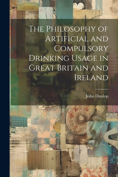 The Philosophy of Artificial and Compulsory Drinking Usage in Great Britain and Ireland (Paperback)