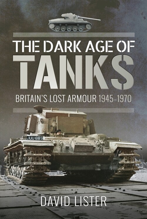 The Dark Age of Tanks: Britains Lost Armour, 1945-1970 (Paperback)